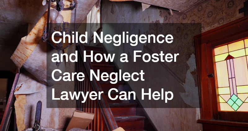 Child Negligence and How a Foster Care Neglect Lawyer Can Help