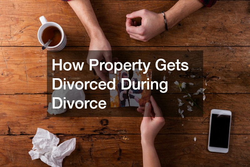 How Property Gets Divorced During Divorce